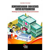Kewirausahaan dan bisnis untuk keperawatan : membangun dan menciptakan bidang usaha kesehatan