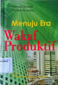 Menuju era wakaf produktif : sebuah upaya pogresif untuk kesejahteraan umat / Achmad Djunaidi